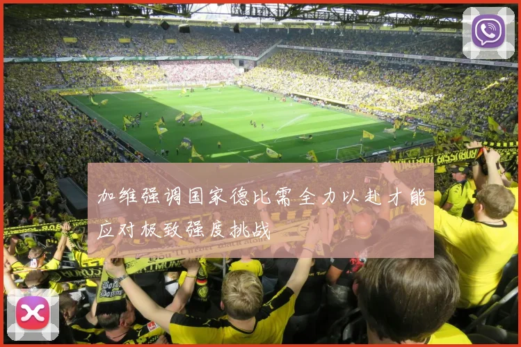 加维强调国家德比需全力以赴才能应对极致强度挑战
