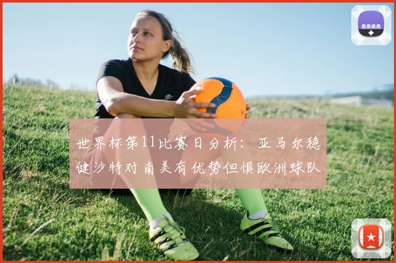 世界杯第11比赛日分析：亚马尔稳健沙特对南美有优势但惧欧洲球队